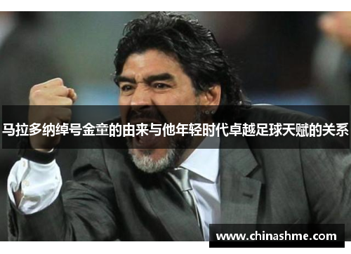 马拉多纳绰号金童的由来与他年轻时代卓越足球天赋的关系