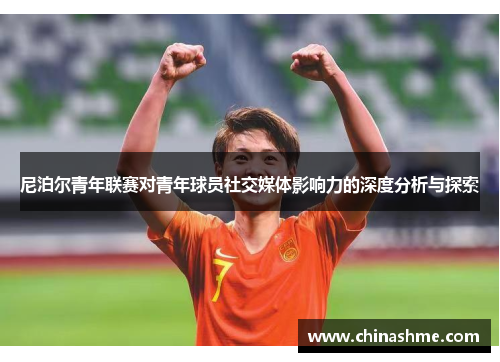 尼泊尔青年联赛对青年球员社交媒体影响力的深度分析与探索