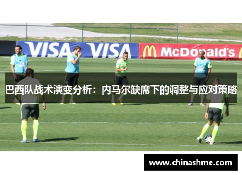 巴西队战术演变分析：内马尔缺席下的调整与应对策略