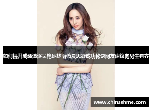 如何提升成绩追逐吴艳妮林雨薇夏思凝成功秘诀网友建议向男生看齐