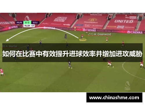 如何在比赛中有效提升进球效率并增加进攻威胁