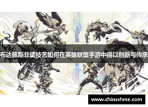 布达佩斯非遗技艺如何在英雄联盟手游中得以创新与传承