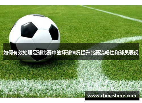 如何有效处理足球比赛中的坏球情况提升比赛流畅性和球员表现