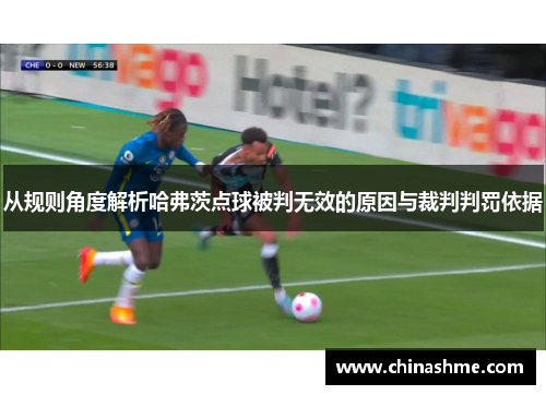 从规则角度解析哈弗茨点球被判无效的原因与裁判判罚依据