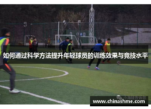 如何通过科学方法提升年轻球员的训练效果与竞技水平