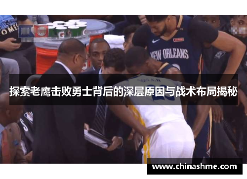探索老鹰击败勇士背后的深层原因与战术布局揭秘