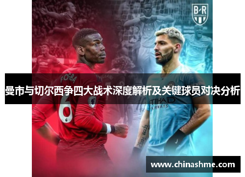 曼市与切尔西争四大战术深度解析及关键球员对决分析